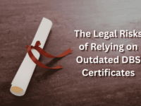 The Legal Risks of Relying on Outdated DBS Certificates